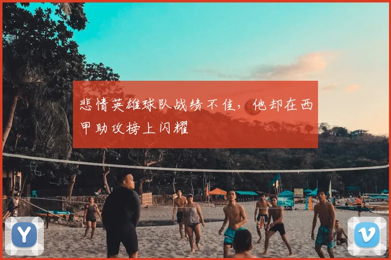 悲情英雄球队战绩不佳,他却在西甲助攻榜上闪耀