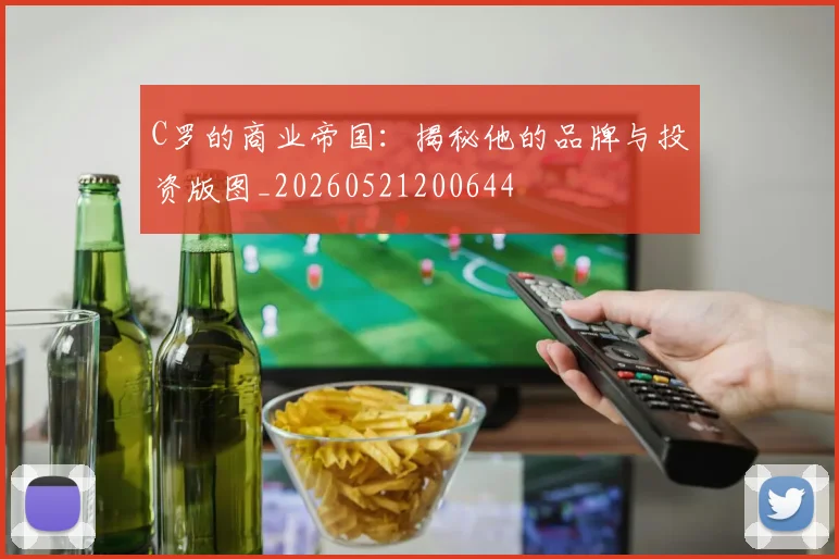 C罗的商业帝国：揭秘他的品牌与投资版图_20260521200644